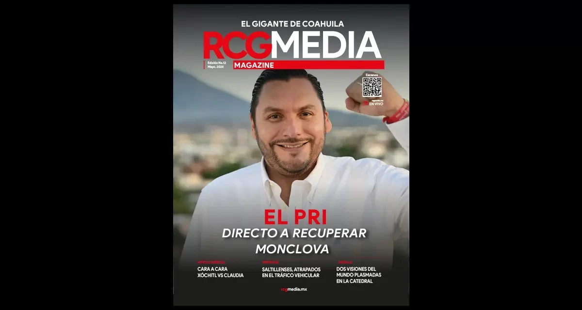 RCG Media Magazine no. 12 | El PRI, directo a recuperar Monclova
