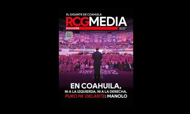 RCG Media Magazine no. 31 | En Coahuila, ni a la izquierda, ni a la derecha, puro pa’ delante: Manolo